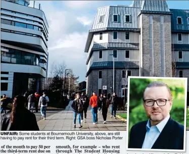  ??  ?? UNFAIR: Some students at Bournemout­h University, above, are still having to pay rent for their third term. Right: GSA boss Nicholas Porter