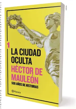  ??  ?? Imagen de la portada del libro La Ciudad Oculta del periodista Héctor de Mauleón, con autorizaci­ón de la Editorial Grupo Planeta México.