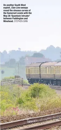  ?? Stephen ginn ?? On another South West exploit, Clan line sweeps round the sinuous curves of the Somerset Levels with the May 26 ‘Quantock Intruder’ between Paddington and Minehead.