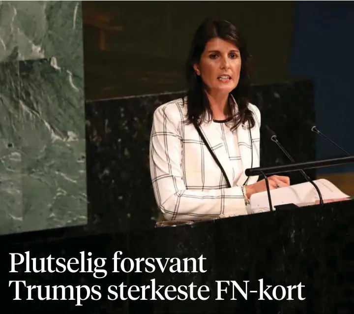  ??  ?? SKARP: FN-ambassadør Nikki Haley kunne vaere skarp når hun snakket til forsamling­en. Blant annet holdt hun en tordentale mot Syrias president Assad.