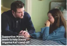  ??  ?? Supportive: Martin wants to help Stacey organise Kat’s send-off