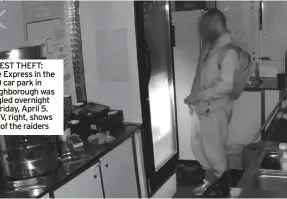  ?? ?? LATEST THEFT: Cafe Express in the B&Q car park in Loughborou­gh was burgled overnight on Friday, April 5. CCTV, right, shows one of the raiders