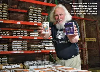  ??  ?? The inimitable Mike Matthews founded Electro-Harmonix almost 50 years ago. Here he is with two EHX newbies, the Canyon and the Synth9