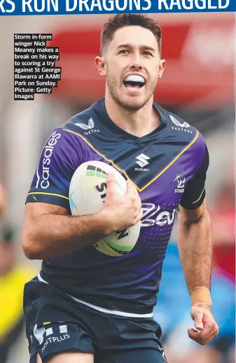  ?? Picture: Getty Images ?? Storm in-form winger Nick Meaney makes a break on his way to scoring a try against St George Illawarra at AAMI Park on Sunday.