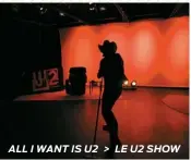  ??  ?? ALL I WANT IS U2 > LE U2 SHOW