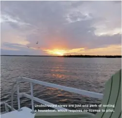  ??  ?? Unobstruct­ed views are just one perk of renting a houseboat, which requires no license to pilot.