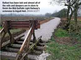  ?? BRIAN SCOTT ?? Ballast has been laid and almost all of the rails and sleepers are in store to finish the Mid-Suffolk Light Railway’s extension to Aspall Halt.