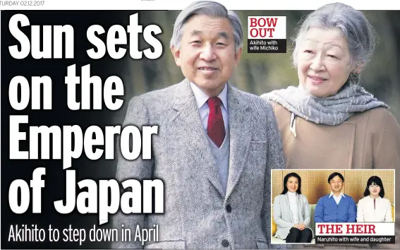  ??  ?? BOW OUT Akihito with wife Michiko THE HEIR Naruhito with wife and daughter