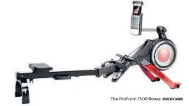  ??  ?? The ProForm 750R Rower.
PROFORM