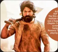  ??  ?? Actor Yash in KGF Chapter 1.
The film released in multiple languages, was a huge hit. Now, Chapter 2 will hit the screens in 2020. Sanjay Dutt and Raveena Tandon are playing important roles