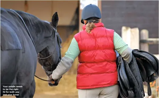  ??  ?? Your saddle needs to be the right fit for both you and your horse