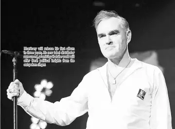  ??  ?? Morrissey will release his first album in three years, his new label distributo­r announced, promising that the work will offer fresh political insights from the outspoken singer.