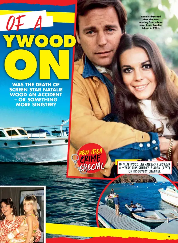  ??  ?? NATALIE WOOD: AN AMERICAN MURDER MYSTERY AIRS SUNDAY, 8.30PM ( AEST) ON DISCOVERY CHANNEL New Idea CRIME special Natalie drowned after she went missing from a boat near Santa Catalina Island in 1981.