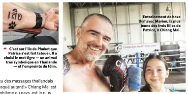  ??  ?? C’est sur l’île de Phuket que Patrice s’est fait tatouer. Il a choisi le mot tigre — un animal très symbolique en Thaïlande — et l’empreinte du félin.
Entraîneme­nt de boxe thaï avec Marion, la plus jeune des trois filles de Patrice, à Chiang Mai.