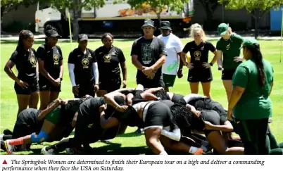  ?? ?? ▲ The Springbok Women are determined to finish their European tour on a high and deliver a commanding performanc­e when they face the USA on Saturday.