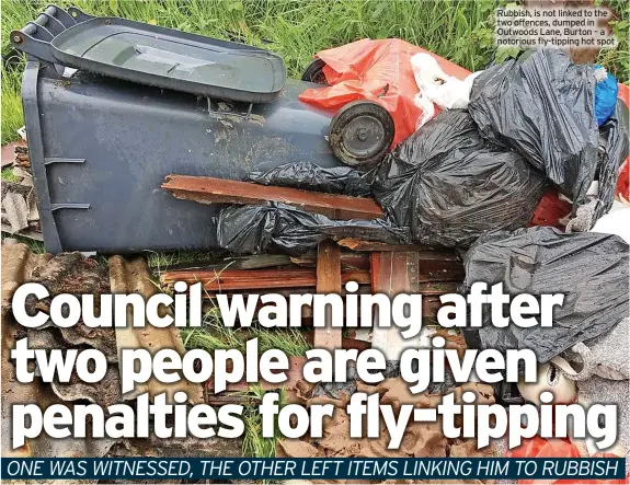  ?? ?? Rubbish, is not linked to the two offences, dumped in Outwoods Lane, Burton – a notorious fly-tipping hot spot