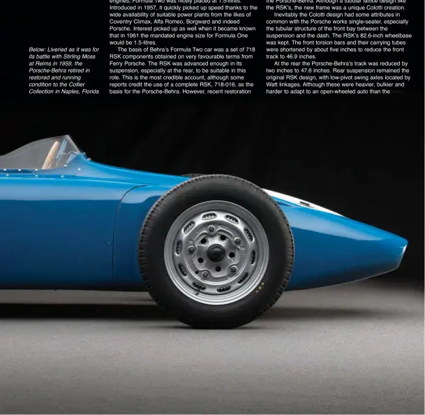  ??  ?? Below: Liveried as it was for its battle with Stirling Moss at Reims in 1959, the Porsche-behra retired in restored and running condition to the Collier Collection in Naples, Florida