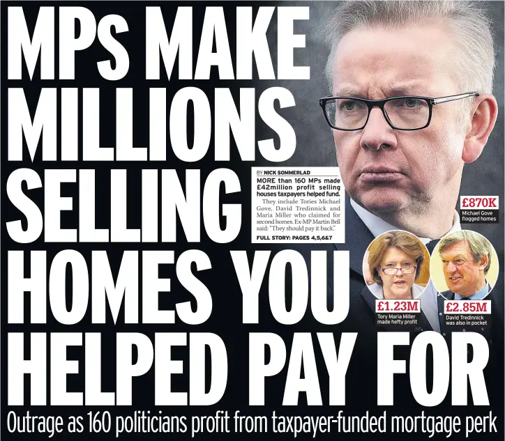  ??  ?? £1.23M Tory Maria Miller made hefty profit £870K Michael Gove flogged homes £2.85M David Tredinnick was also in pocket