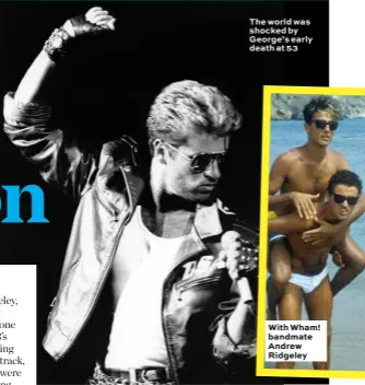  ??  ?? The world was shocked by George’s early death at 53 With Wham! bandmate Andrew Ridgeley