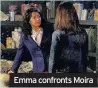  ??  ?? Emma confronts Moira