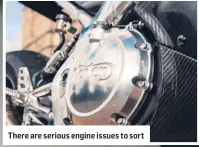  ??  ?? There are serious engine issues to sort