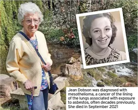  ?? ?? Jean Dobson was diagnosed with mesothelio­ma, a cancer of the lining of the lungs associated with exposure to asbestos, often decades previously. She died in September 2021