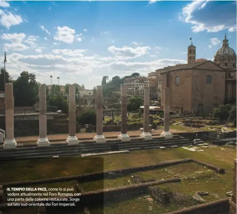  ??  ?? IL TEMPIO DELLA PACE, come lo si può vedere attualment­e nel Foro Romano, con una parte delle colonne restaurate. Sorge sul lato sud-orientale dei Fori Imperiali.