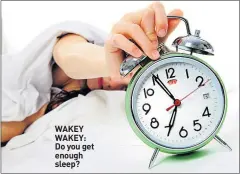  ??  ?? WAKEY WAKEY: Do you get enough sleep?