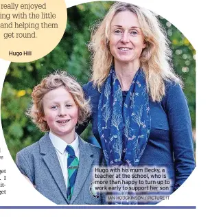  ?? IAN HODGKINSON / PICTURE IT ?? Hugo with his mum Becky, a teacher at the school, who is more than happy to turn up to work early to support her son