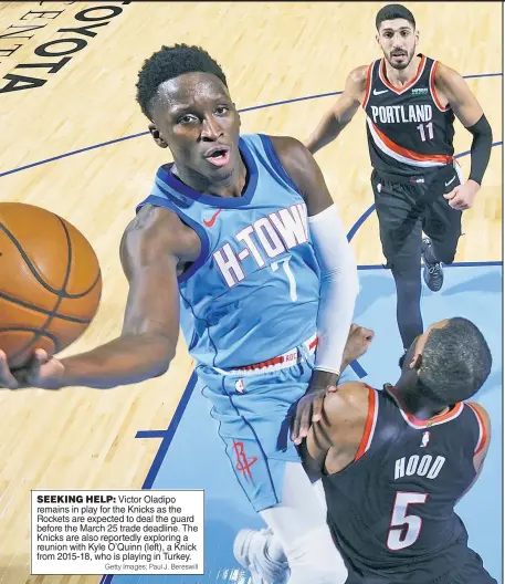  ?? Getty Images; Paul J. Bereswill ?? SEEKING HELP: Victor Oladipo remains in play for the Knicks as the Rockets are expected to deal the guard before the March 25 trade deadline. The Knicks are also reportedly exploring a reunion with Kyle O’Quinn (left), a Knick from 2015-18, who is playing in Turkey.