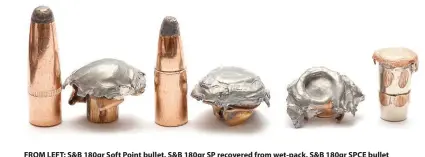  ??  ?? FROM LEFT: S&B 180gr Soft Point bullet, S&B 180gr SP recovered from wet-pack, S&B 180gr SPCE bullet and recovered SPCE bullet, recovered 150gr SPCE bullet and 150gr Norma Kalahari monolithic from wet-pack. All in .308.