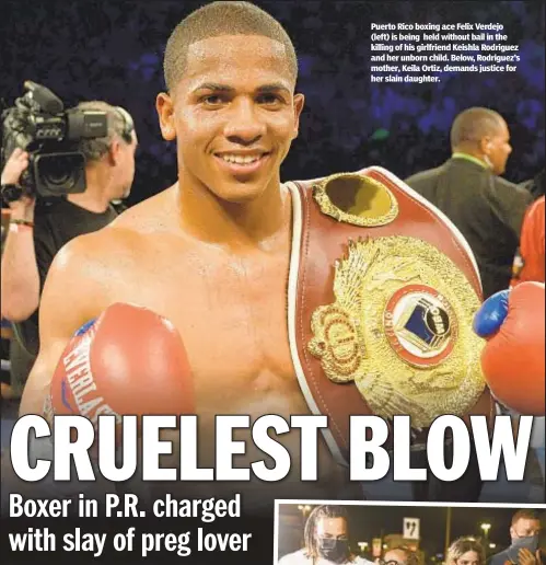  ??  ?? Puerto Rico boxing ace Felix Verdejo (left) is being held without bail in the killing of his girlfriend Keishla Rodriguez and her unborn child. Below, Rodriguez’s mother, Keila Ortiz, demands justice for her slain daughter.