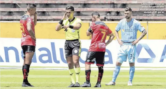  ?? Fotos: Angelo Chamba y Karina Defas / EXTRA ?? Católica pidió revelar los audios del partido ante Cuenca por un supuesto gol anulado al 88’ que les otorgaba los 3 puntos.