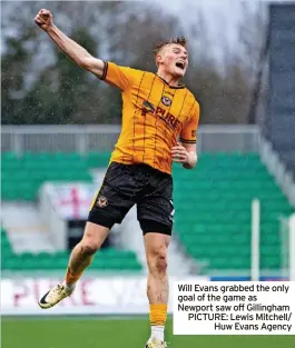  ?? ?? Will Evans grabbed the only goal of the game as Newport saw off Gillingham PICTURE: Lewis Mitchell/ Huw Evans Agency