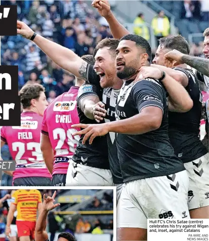  ?? PA WIRE AND NEWS IMAGES ?? Hull FC’S Chris Satae (centre) celebrates his try against Wigan and, inset, against Catalans