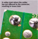  ??  ?? A solder joint where the solder has not adhered to the connector, resulting in issues later