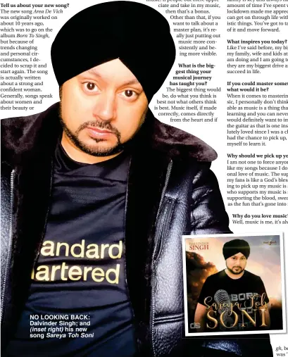  ??  ?? NO LOOKING BACK: Dalvinder Singh; and (inset right) his new song Sareya Toh Soni