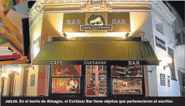  ?? FOTOS: GZA. CAFE CORTAZAR ?? JULIO. En el barrio de Almagro, el Cortázar Bar tiene objetos que pertenecie­ron al escritor.