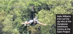  ??  ?? Kelly Williams tries out the zip wire at the Hangloose Adventure Centre at the Eden Project