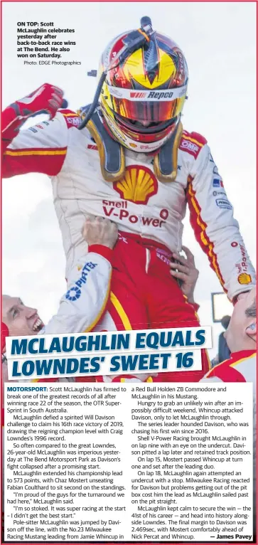  ?? Photo: EDGE Photograph­ics ?? ON TOP: Scott McLaughlin celebrates yesterday after back-to-back race wins at The Bend. He also won on Saturday.