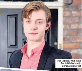  ??  ?? Rob Mallard, who plays Daniel Osbourne in Coronation Street