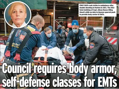  ?? ?? FDNY EMTs rush victim to ambulance after double shooting in Harlem in 2021. The 2022 fatal stabbing of Capt. Alison Russo-Elling (inset) while on duty in Queens spurred push to provide body armor to EMTs.
