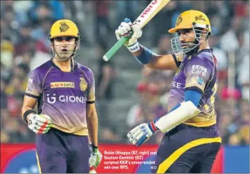  ??  ?? Robin Uthappa (87, right) and Gautam Gambhir (62) scripted KKR’s sevenwicke­t win over RPS.