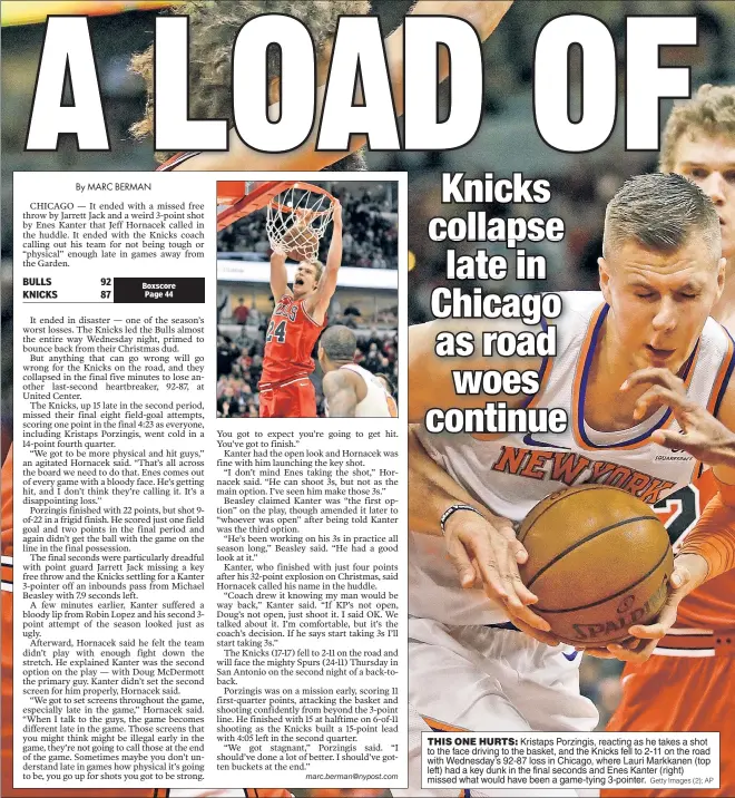  ?? Getty Images (2); AP ?? THIS ONE HURTS: Kristaps Porzingis, reacting as he takes a shot to the face driving to the basket, and the Knicks fell to 2-11 on the road with Wednesday’s 92-87 loss in Chicago, where Lauri Markkanen (top left) had a key dunk in the final seconds and...