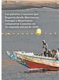  ??  ?? Las pateras y cayucos que llegaron desde Marruecos, Senegal y Mauritania colapsaron Canarias en la segunda mitad de 2020