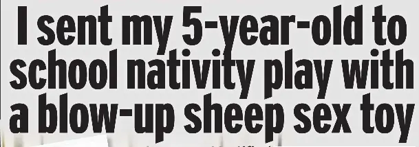 I sent my 5-year-old to school nativity play with a blow-up sheep sex toy -  PressReader