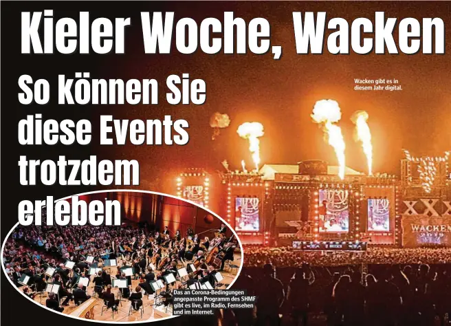  ??  ?? Das an Corona-Bedingunge­n angepasste Programm des SHMF gibt es live, im Radio, Fernsehen und im Internet.
Wacken gibt es in diesem Jahr digital.