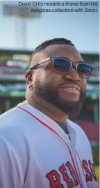  ?? ?? David Ortiz models a frame from his
sunglass collection with Zenni.