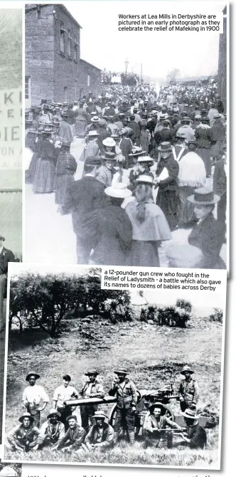  ??  ?? Workers at Lea Mills in Derbyshire are pictured in an early photograph as they celebrate the relief of Mafeking in 1900 a 12-pounder gun crew who fought Relief in the of Ladysmith - a battle which also its names gave to dozens of babies across Derby