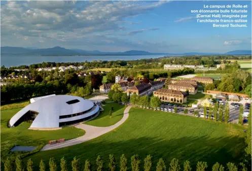  ??  ?? Le campus de Rolle et son étonnante bulle futuriste (Carnal Hall) imaginée par l’architecte franco-suisse
Bernard Tschumi.